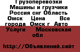 Грузоперевозки.Машины и грузчики.Россия.снг,Область.Омск. › Цена ­ 1 - Все города, Омск г. Авто » Услуги   . Московская обл.